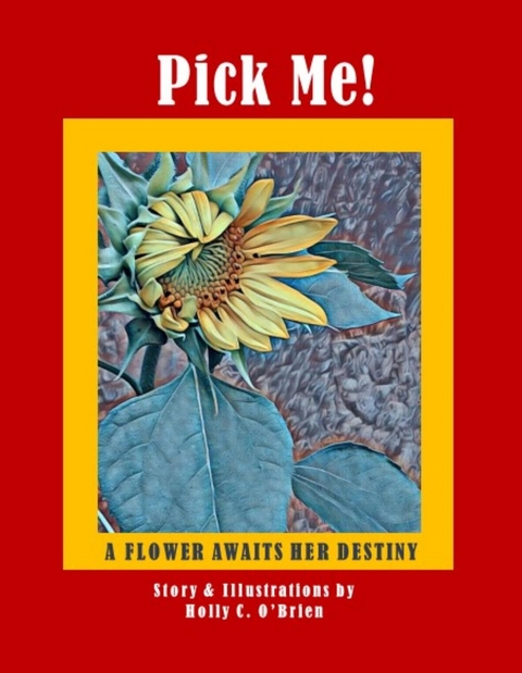 Pick Me! A Flower Awaits Her Destiny - Holly C. O'Brien