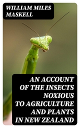 An Account of the Insects Noxious to Agriculture and Plants in New Zealand - William Miles Maskell