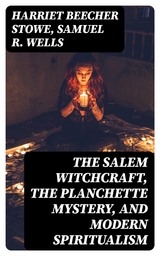 The Salem Witchcraft, the Planchette Mystery, and Modern Spiritualism - Harriet Beecher Stowe, Samuel R. Wells