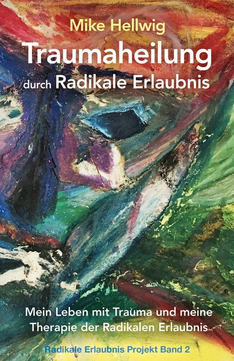 Traumaheilung durch Radikale Erlaubnis - Mike Hellwig