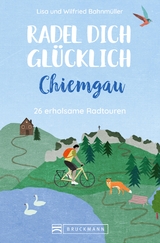 Radel dich glücklich – Chiemgau - Wilfried Bahnmüller, Lisa Bahnmüller