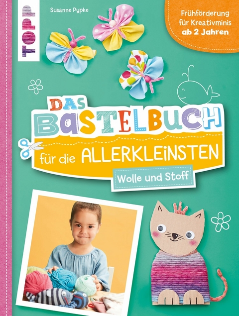 Das Bastelbuch für die Allerkleinsten. Wolle und Stoff - Susanne Pypke