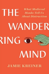 The Wandering Mind: What Medieval Monks Tell Us About Distraction - Jamie Kreiner