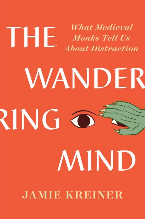 The Wandering Mind: What Medieval Monks Tell Us About Distraction - Jamie Kreiner