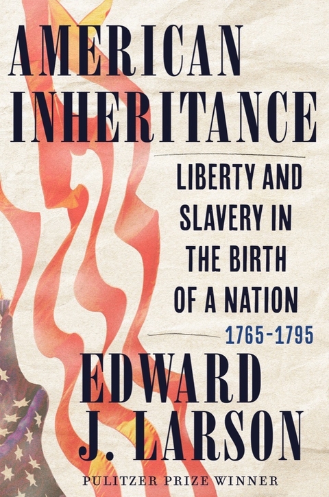 American Inheritance: Liberty and Slavery in the Birth of a Nation, 1765-1795 - Edward J. Larson