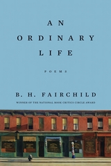 An Ordinary Life: Poems - B. H. Fairchild