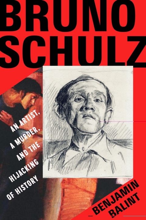 Bruno Schulz: An Artist, a Murder, and the Hijacking of History - Benjamin Balint