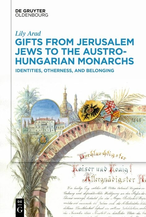 Gifts from Jerusalem Jews to the Austro-Hungarian Monarchs - Lily Arad