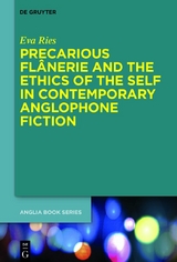 Precarious Flânerie and the Ethics of the Self in Contemporary Anglophone Fiction - Eva Ries