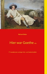 Hier war Goethe nie - Richard Deiss