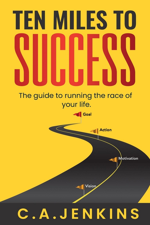 TEN MILES TO  SUCCESS The guide to running the race of  your life -  C.A. Jenkins