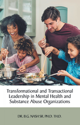 Transformational and Transactional Leadership in Mental Health and Substance Abuse Organizations - Dr. B.G. Nash Sr. Ph.D. Th.D.