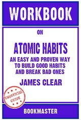 Workbook on Atomic Habits: An Easy and Proven Way to Build Good Habits and Break Bad Ones by James Clear | Discussions Made Easy -  Bookmaster