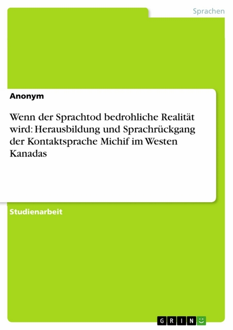 Wenn der Sprachtod bedrohliche Realität wird: Herausbildung und Sprachrückgang der Kontaktsprache Michif im Westen Kanadas