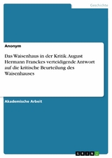 Das Waisenhaus in der Kritik. August Hermann Franckes verteidigende Antwort auf die kritische Beurteilung des Waisenhauses