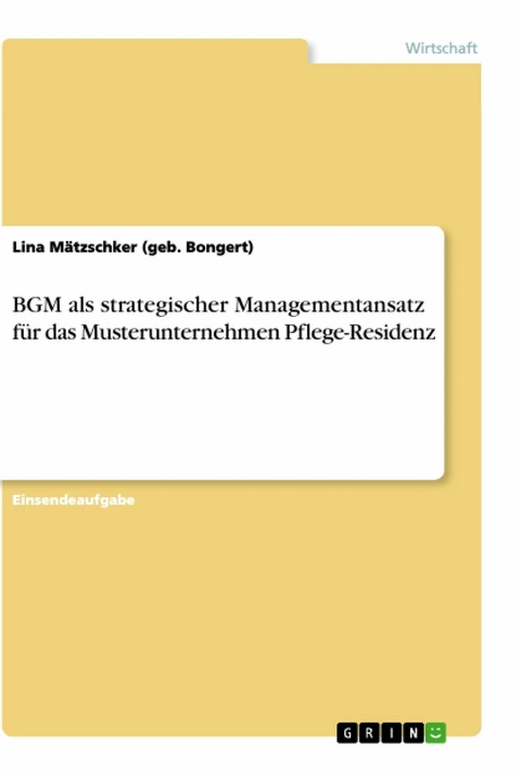 BGM als strategischer Managementansatz für das Musterunternehmen Pflege-Residenz - Lina Mätzschker (geb. Bongert)