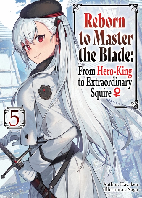 Reborn to Master the Blade: From Hero-King to Extraordinary Squire ♀ Volume 5 -  Hayaken