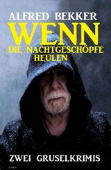 Wenn die Nachtgeschöpfe heulen: Zwei Gruselkrimis - Alfred Bekker