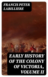 Early History of the Colony of Victoria, Volume II - Francis Peter Labilliere