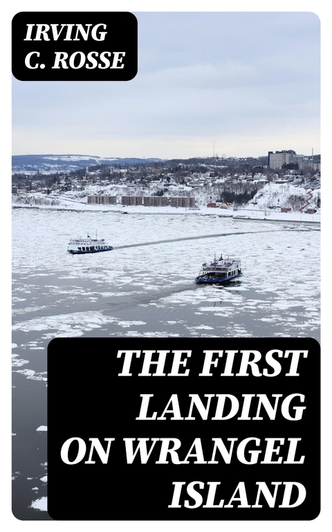 The First Landing on Wrangel Island - Irving C. Rosse