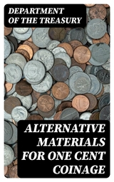 Alternative Materials for One Cent Coinage -  Department of the Treasury