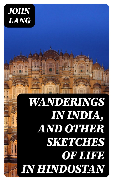 Wanderings in India, and Other Sketches of Life in Hindostan - John Lang