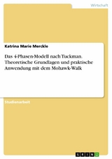 Das 4-Phasen-Modell nach Tuckman. Theoretische Grundlagen und praktische Anwendung mit dem Mohawk-Walk - Katrina Marie Merckle