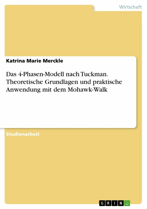 Das 4-Phasen-Modell nach Tuckman. Theoretische Grundlagen und praktische Anwendung mit dem Mohawk-Walk - Katrina Marie Merckle