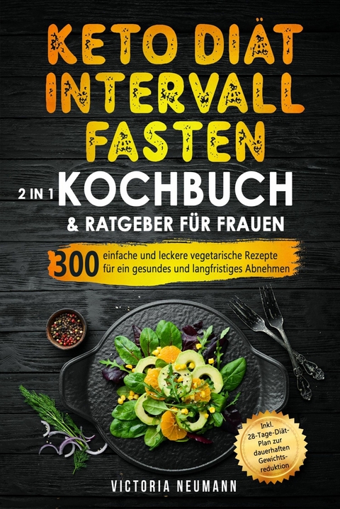 Keto Diät und Intervallfasten. Das große 2 in 1 Kochbuch und Ratgeber für Frauen - Victoria Neumann