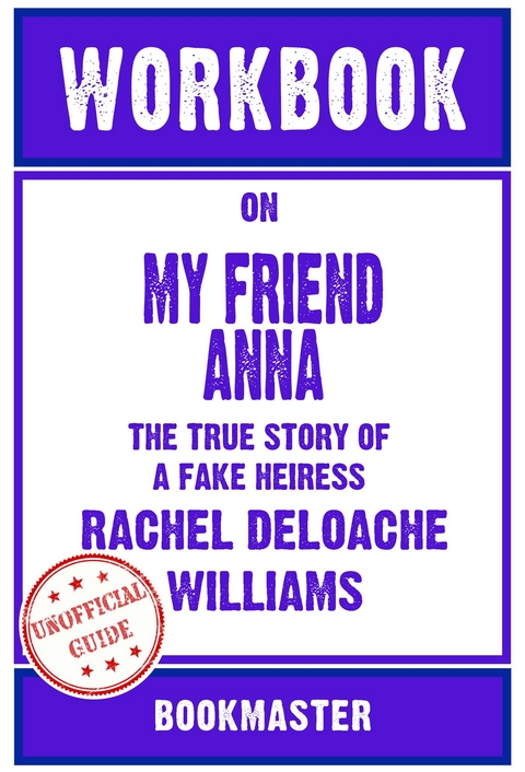 Workbook on My Friend Anna: The True Story of a Fake Heiress by Rachel DeLoache Williams | Discussions Made Easy -  Bookmaster