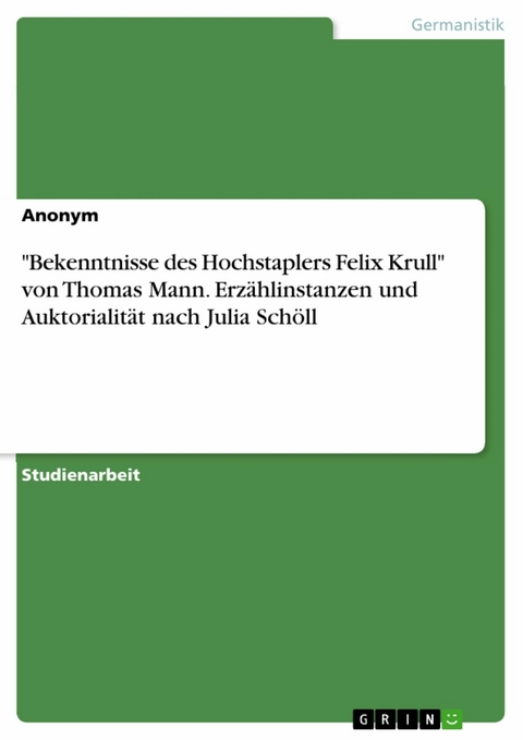 "Bekenntnisse des Hochstaplers Felix Krull" von Thomas Mann. Erzählinstanzen und Auktorialität nach Julia Schöll