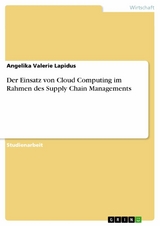 Der Einsatz von Cloud Computing im Rahmen des Supply Chain Managements - Angelika Valerie Lapidus