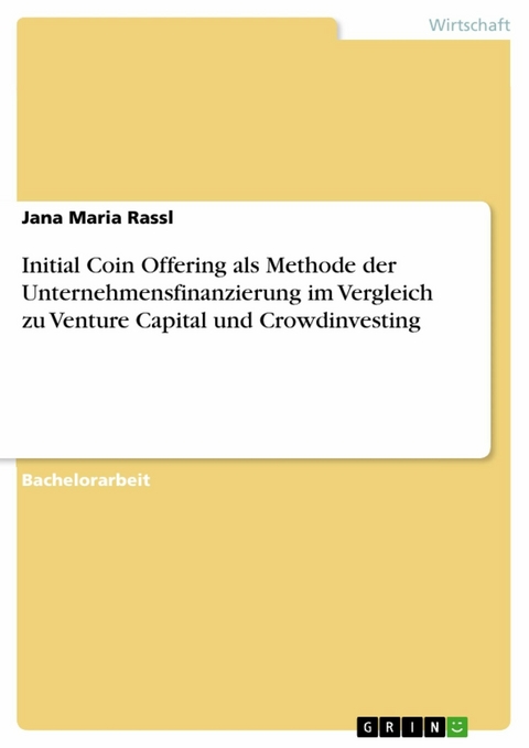 Initial Coin Offering als Methode der Unternehmensfinanzierung im Vergleich zu Venture Capital und Crowdinvesting - Jana Maria Rassl