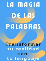 La magia de las palabras - Cómo transformar tu realidad con tu lenguaje - Fer Rov