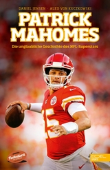 Patrick Mahomes - Die unglaubliche Geschichte des NFL-Superstars -  Daniel Jensen,  Alex von Kuczkowski