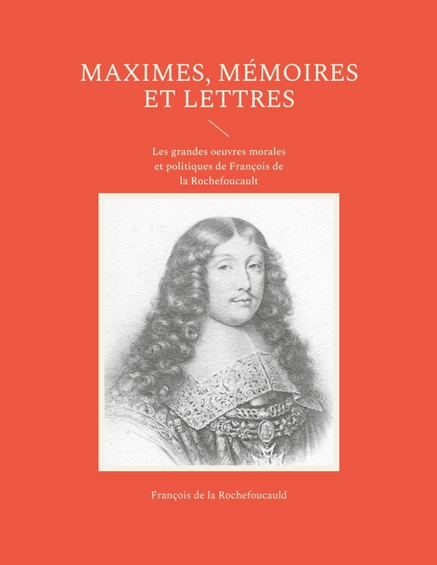 Maximes, mémoires et lettres - François de La Rochefoucauld