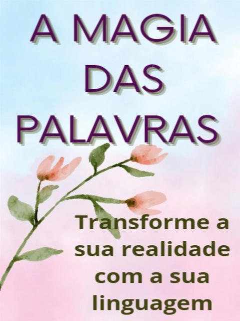 A magia das palavras - Transforme a sua realidade com a sua linguagem - Fer Rov