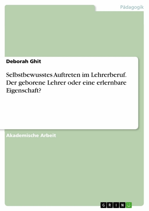 Selbstbewusstes Auftreten im Lehrerberuf. Der geborene Lehrer oder eine erlernbare Eigenschaft? - Deborah Ghit