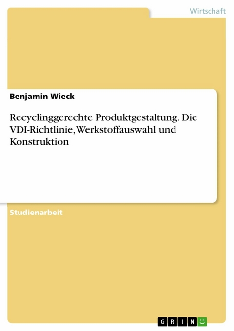 Recyclinggerechte Produktgestaltung. Die VDI-Richtlinie, Werkstoffauswahl und Konstruktion - Benjamin Wieck