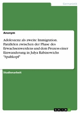 Adoleszenz als zweite Immigration. Parallelen zwischen der Phase des Erwachsenwerdens und dem Prozess einer Einwanderung in Julya Rabinowichs "Spaltkopf"