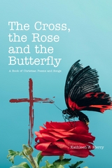 The Cross, the Rose and the Butterfly - Kathleen J. Merry