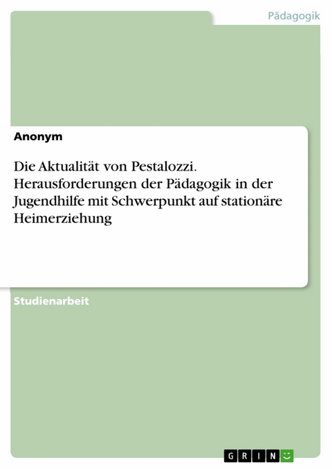 Die Aktualität von Pestalozzi. Herausforderungen der Pädagogik in der Jugendhilfe mit Schwerpunkt auf stationäre Heimerziehung