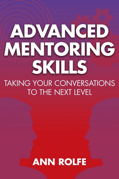 Advanced Mentoring Skills - Taking Your Conversations to the Next Level - Ann P Rolfe