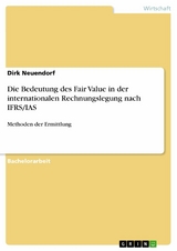 Die Bedeutung des Fair Value in der internationalen Rechnungslegung nach IFRS/IAS - Dirk Neuendorf