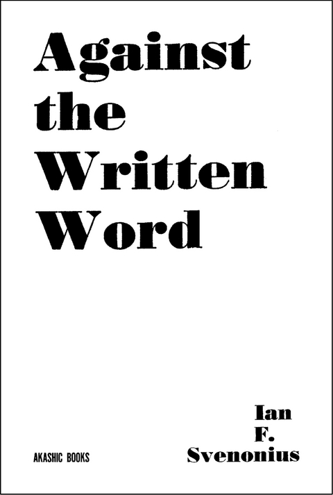 Against the Written Word: Toward a Universal Illiteracy - Ian F. Svenonius