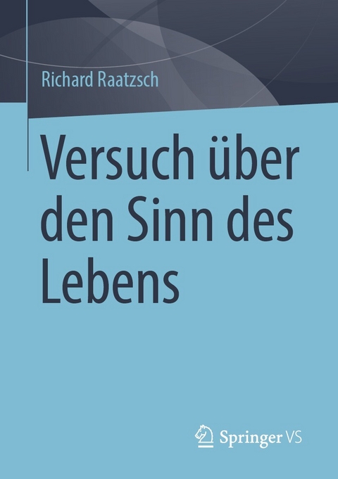 Versuch über den Sinn des Lebens - Richard Raatzsch