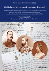 Geliebter Vater und treuster Freund - Der Briefwechsel des Königspaares Carol I. und Elisabeth von Rumänien mit Fürst Karl Anton von Hohenzollern-Sigmaringen aus dem Rumänischen Nationalarchiv in Bukarest (1866-1885) - 