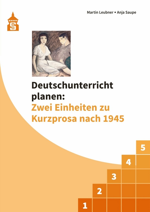 Deutschunterricht planen: Zwei Einheiten zu Kurzprosa nach 1945 - Anja Saupe, Martin Leubner