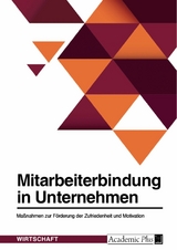 Mitarbeiterbindung in Unternehmen. Maßnahmen zur Förderung der Zufriedenheit und Motivation -  Anonym