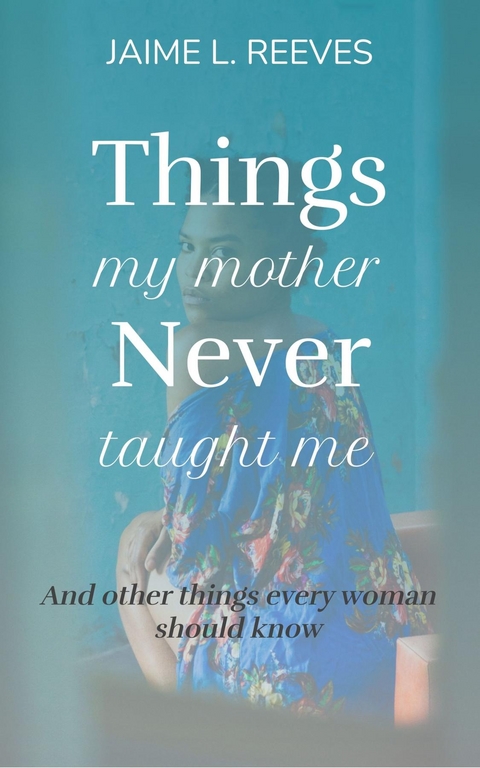 Things My Mother Never Taught Me - Jaime L Reeves